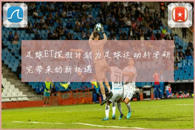 足球ET探测计划为足球运动科学研究带来的新机遇