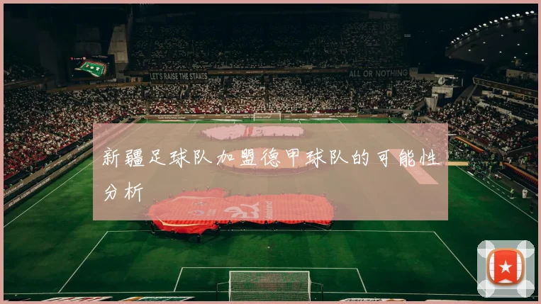 新疆足球队加盟德甲球队的可能性分析